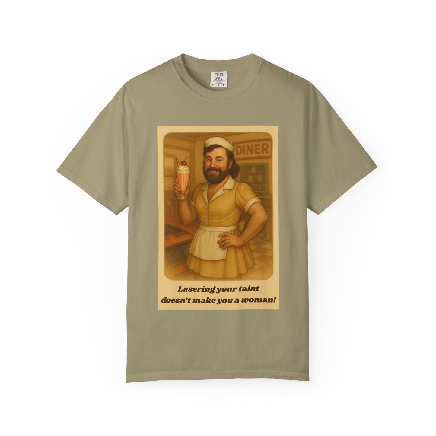 T-Shirt - Lasering Your Taint Doesn't Make You a Woman Unisex Garment-Dyed Tee