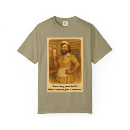T-Shirt - Lasering Your Taint Doesn't Make You a Woman Unisex Garment-Dyed Tee