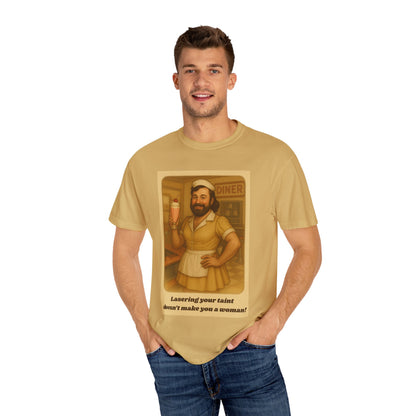 T-Shirt - Lasering Your Taint Doesn't Make You a Woman Unisex Garment-Dyed Tee